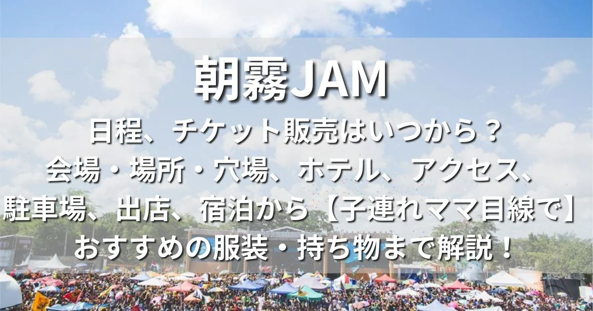 朝霧JAM 日程　チケット販売　いつから　会場　場所　穴場　ホテル　アクセス　駐車場　出店　宿泊　子連れママ　おすすめの服装　持ち物