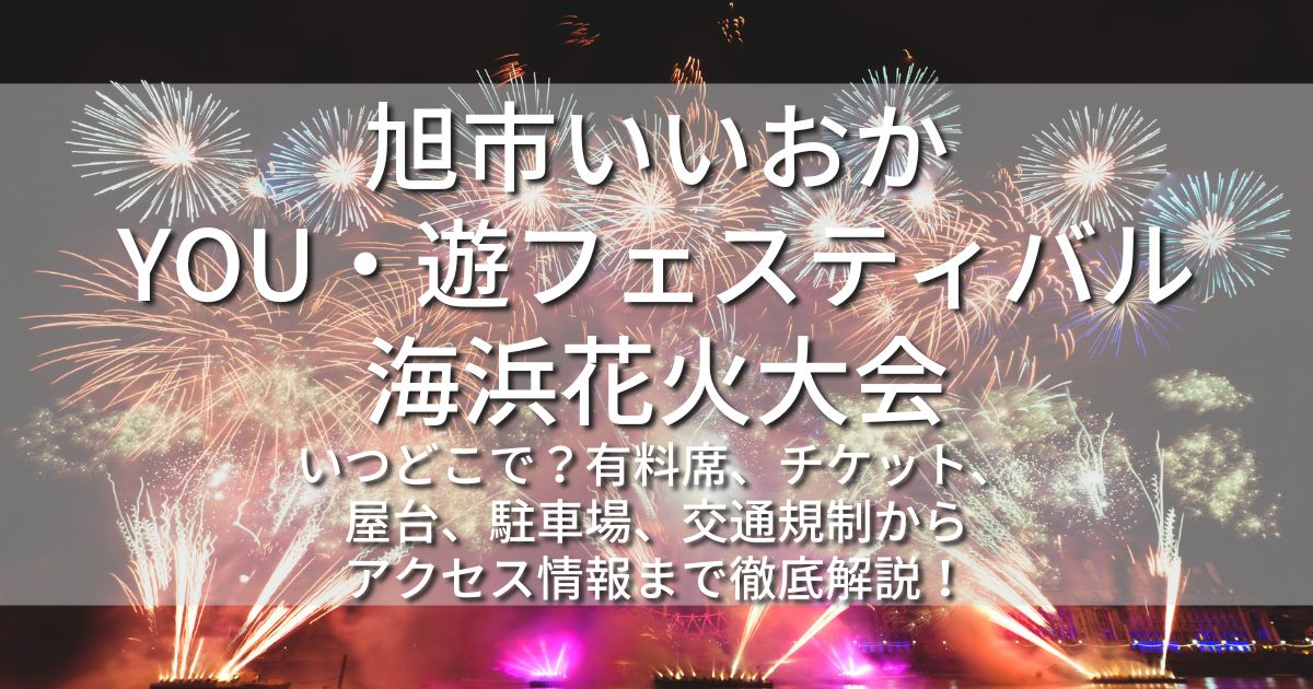 旭市いいおかYOU・遊フェスティバル　海浜花火大会　有料席　チケット　屋台　駐車場　場所