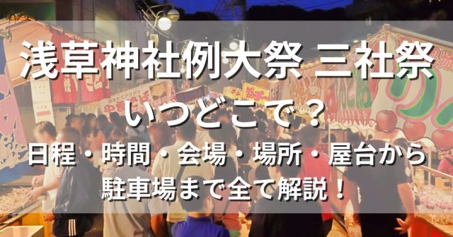 浅草神社例大祭 三社祭　日程　場所　屋台　駐車場