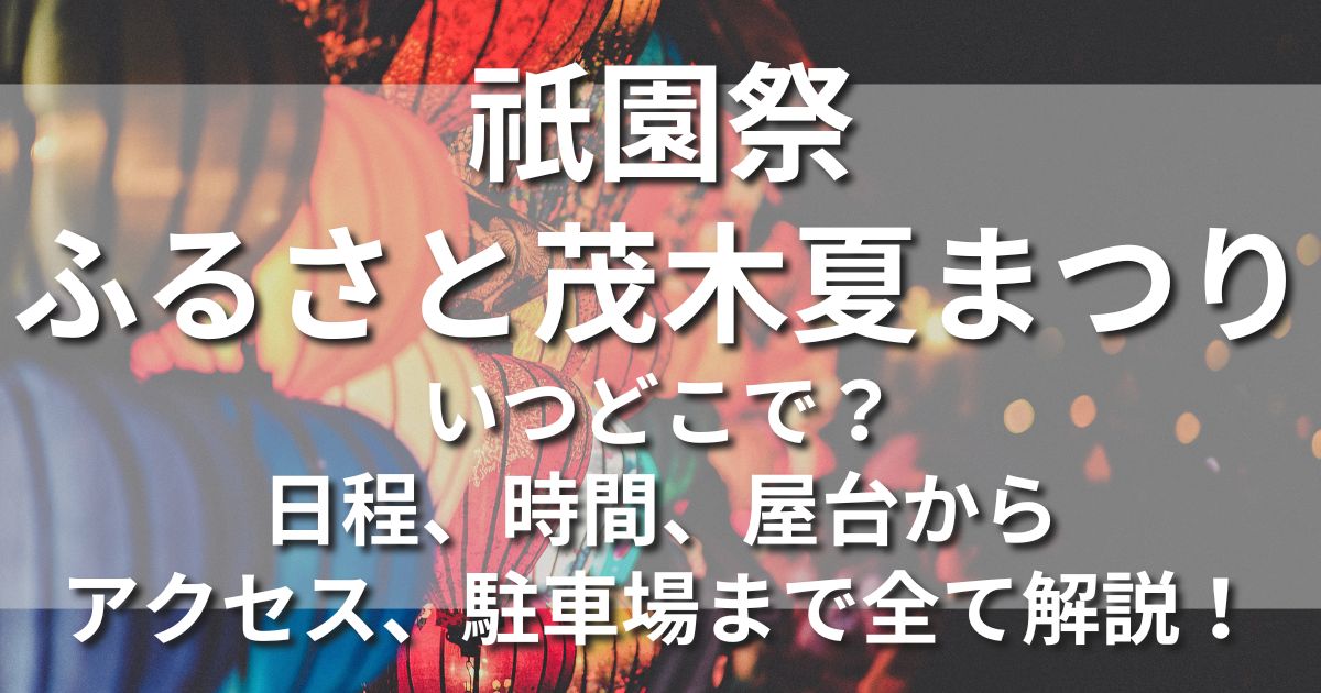 祇園祭　ふるさと茂木夏まつり　いつどこで　花火　日程　時間　場所　屋台　有料席　チケット　ホテル　アクセス　駐車場