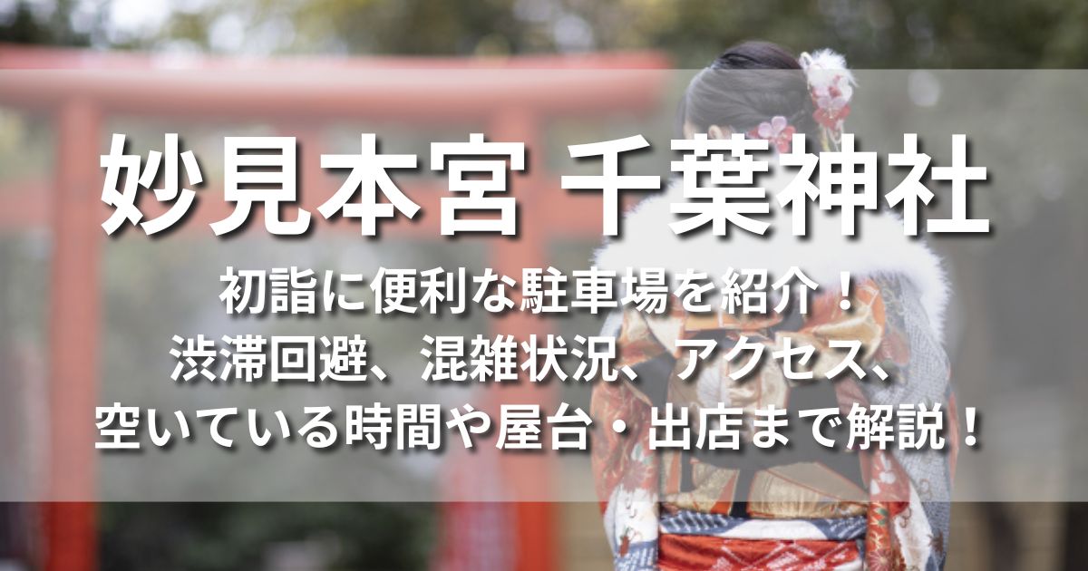 妙見本宮 千葉神社　初詣　駐車場　渋滞回避　混雑状況　空いてる時間　屋台　出店