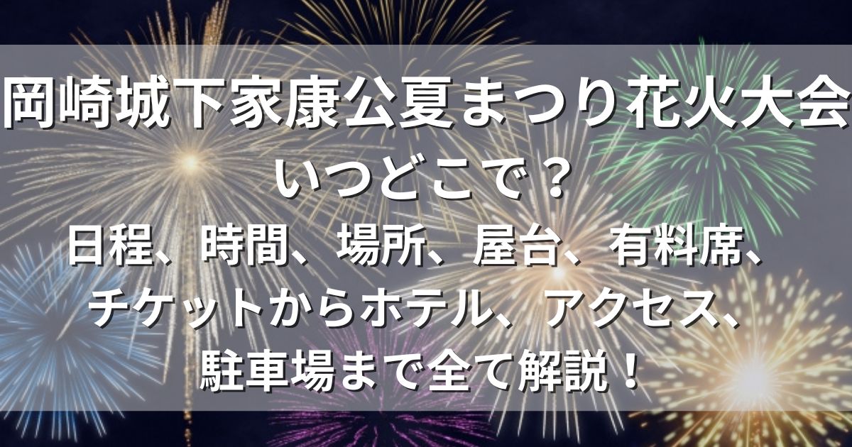 岡崎城下家康公夏まつり花火大会　日程　場所　アクセス　駐車場