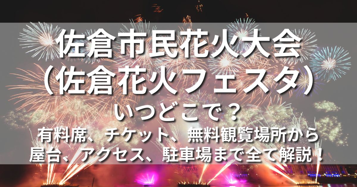 佐倉市民花火大会　佐倉花火フェスタ　　いつどこで　会場　屋台　有料席　チケット　アクセス　駐車場