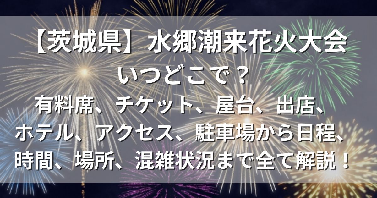 水郷潮来花火大会　アクセス　駐車場　日程　場所