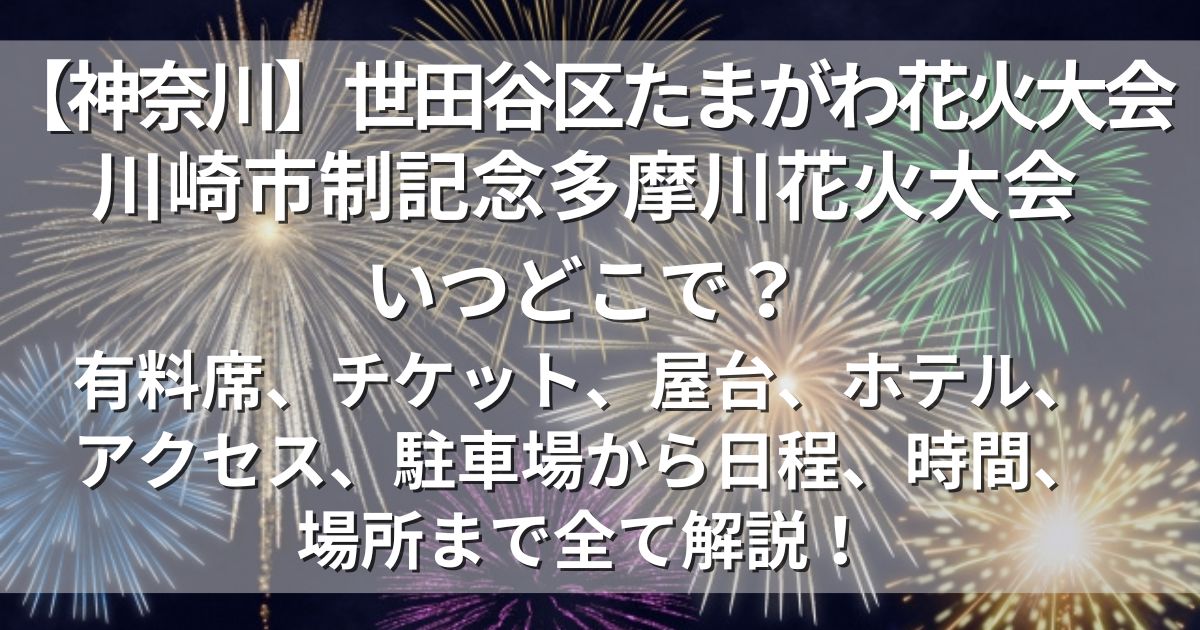 世田谷区たまがわ花火大会 川崎市制記念多摩川花火大会　有料席　アクセス　駐車場　日程