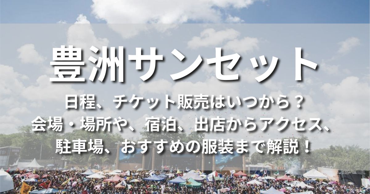 豊洲サンセット　チケット販売　いつから　会場　場所　日程　時間　宿泊　出店　女性　おすすめの服装　持ち物